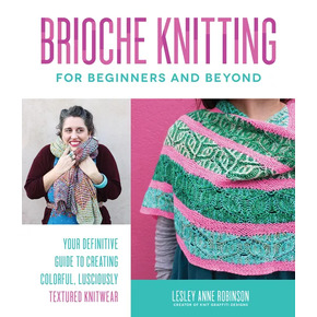 Brioche Knitting for Beginners and Beyond by Lesley Anne Robinson