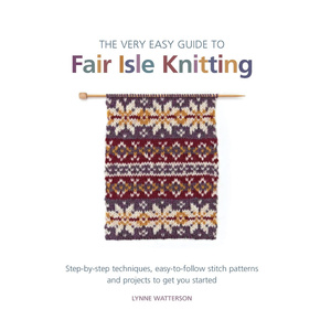 Very Easy Guide to Fair Isle Knitting by Lynne Watterson