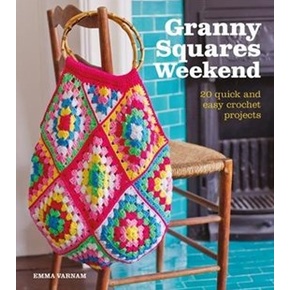 Granny Squares Weekend: 20 Quick & Easy Crochet Projects by Emma Varnam
