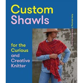 Custom Shawls for the Curious and Creative Knitter by Kate Atherley & Kim McBrien Evans