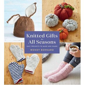 Knitted Gifts for All Seasons by Wendy Bernard