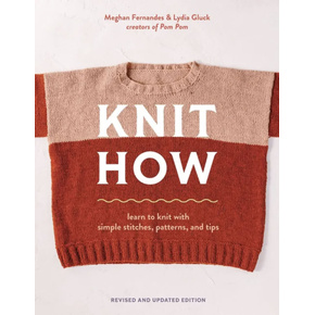 Knit How: Simple Knits, Tools & Tips - Revised and Updated Edition