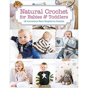 Natural Crochet for Babies & Toddlers: 12 Luxurious Yarn Projects to Crochet by Tina Barrett